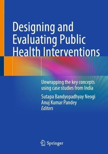 Designing and Evaluating Public Health Interventions: Unwrapping the key concepts using case studies from India