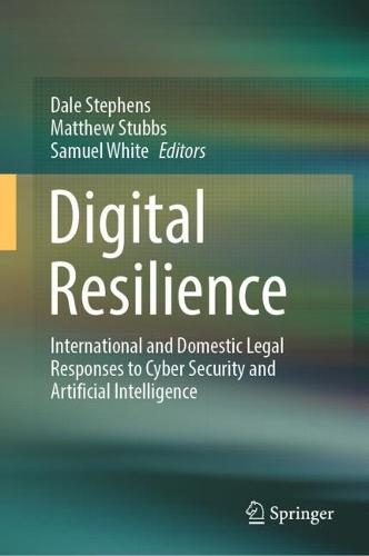 Digital Resilience: International and Domestic Legal Responses to Cyber Security and Artificial Intelligence