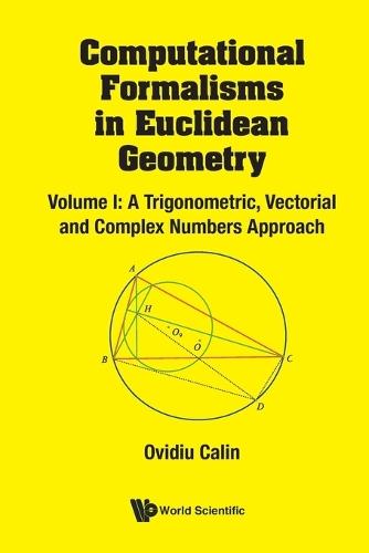 Computational Formalisms In Euclidean Geometry, Vol. I: A Trigonometric, Vectorial And Complex Numbers Approach