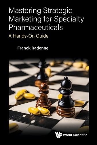 Mastering Strategic Marketing For Specialty Pharmaceuticals: A Hands-on Guide