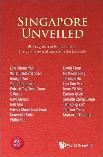 Singapore Unveiled: Volume 2: Insights And Reflections On The Economy And Society In The Lion City