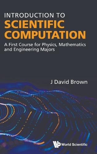 Introduction To Scientific Computation: A First Course For Physics, Mathematics And Engineering Majors