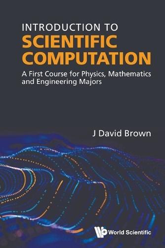 Introduction To Scientific Computation: A First Course For Physics, Mathematics And Engineering Majors