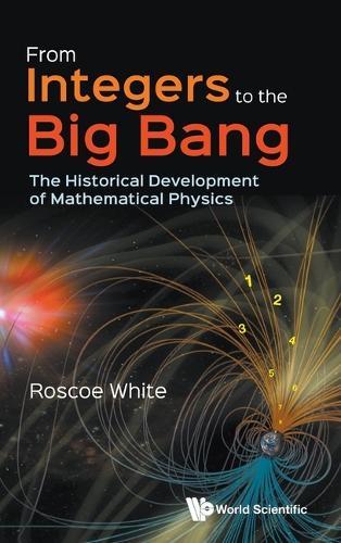 From Integers To The Big Bang: The Historical Development Of Mathematical Physics