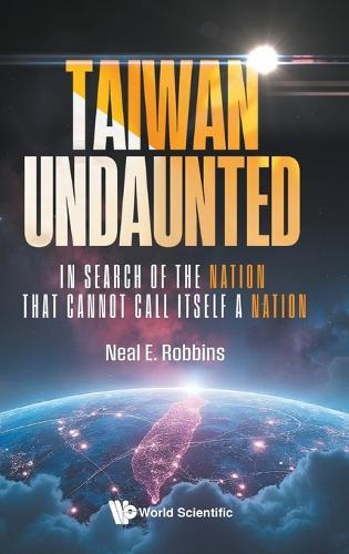Taiwan Undaunted: In Search Of The Nation That Cannot Call Itself A Nation