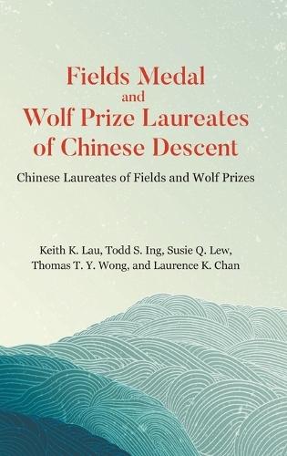 Fields Medal And Wolf Prize Laureates Of Chinese Descent: Chinese Laureates Of Fields And Wolf Prizes