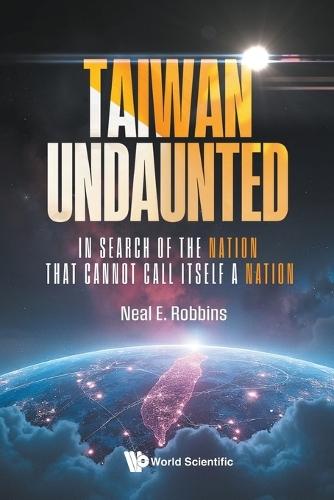 Taiwan Undaunted: In Search Of The Nation That Cannot Call Itself A Nation
