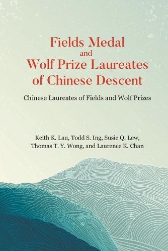 Fields Medal And Wolf Prize Laureates Of Chinese Descent: Chinese Laureates Of Fields And Wolf Prizes