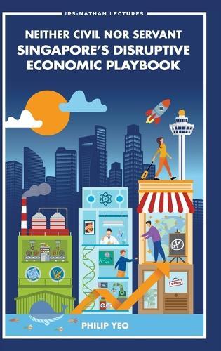 Neither Civil Nor Servant: Singapore's Disruptive Economic Playbook