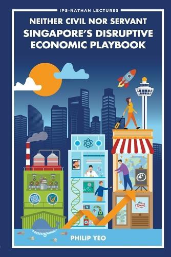 Neither Civil Nor Servant: Singapore's Disruptive Economic Playbook