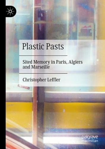 Plastic Pasts: Sited Memory in Paris, Algiers and Marseille