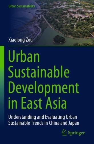 Urban Sustainable Development in East Asia: Understanding and Evaluating Urban Sustainable Trends in China and Japan