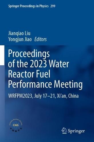 Proceedings of the 2023 Water Reactor Fuel Performance Meeting: WRFPM2023, July 17–21, Xi’an, China