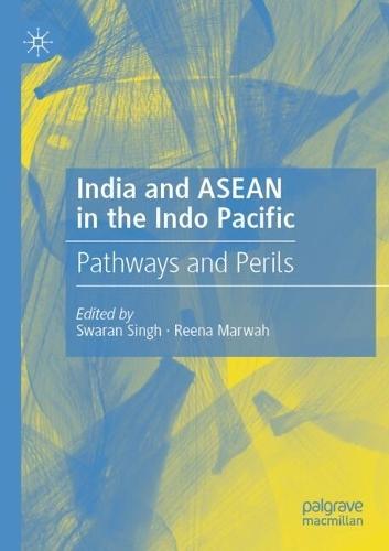 India and ASEAN in the Indo Pacific: Pathways and Perils