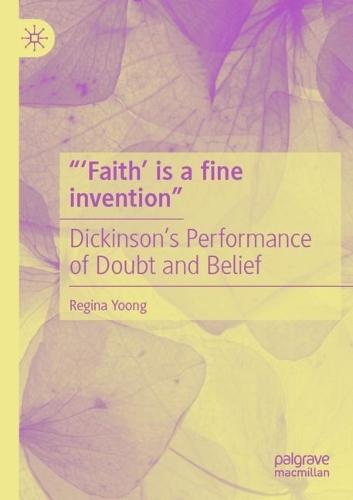 “‘Faith’ is a fine invention”: Dickinson’s Performance of Doubt and Belief
