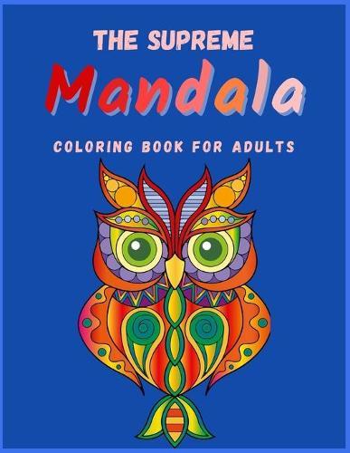 THE SUPREME MANDALA Coloring Book for Adults: Stress Relieving Birds Designs Ι Amazing Mandala ready-to-color pages Ι Meditation and Mindfulness I Adult Coloring Book with Birds Patterns for Stress Relief and Relaxation