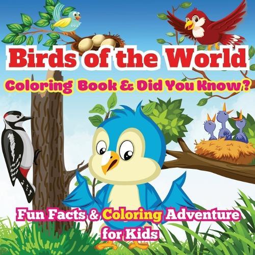 Birds of the World: Fun Facts & Coloring Adventure for Kids Discover Owls, Parrots, Hummingbirds, and More with Unique Illustrations and Awesome 'Did You Know?' Facts