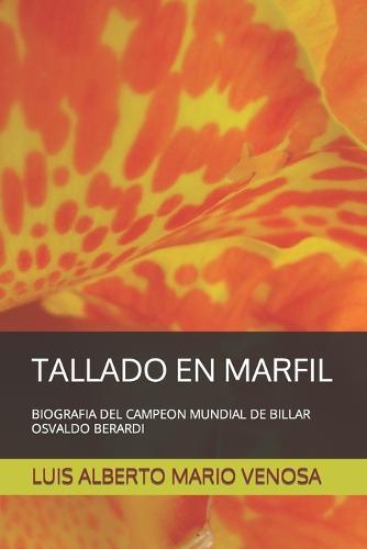 Tallado En Marfil: Biografia del Campeon Mundial de Billar Osvaldo Berardi