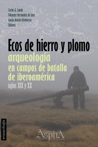 Ecos de Hierro y Plomo: Arqueología en Campos de Batalla de Iberoamérica, siglos XIX y XX