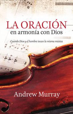 La Oracion en Armonia Con Dios: Cuando Dios y el Hombre Tocan la Misma Musica