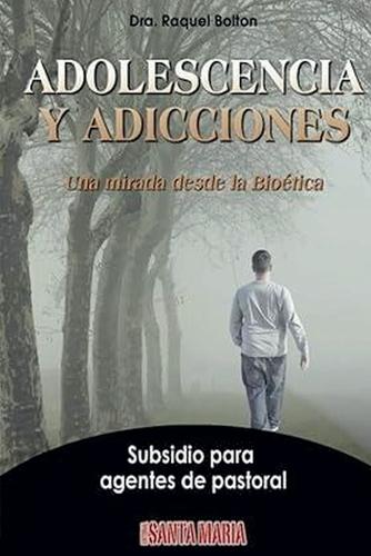 Adolescencia y adicciones: Una mirada desde la Bioética. Subsidio para agentes de pastoral