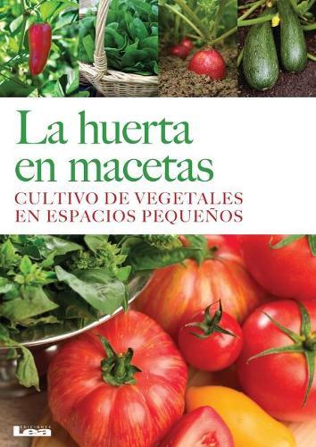 La huerta en macetas: Cultivo de vegetales en espacios pequeños