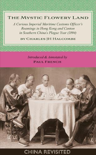 The Mystic Flowery Land: A Curious Imperial Maritime Customs Officer’s Roamings in Hong Kong and Canton in Southern China’s Plague Year