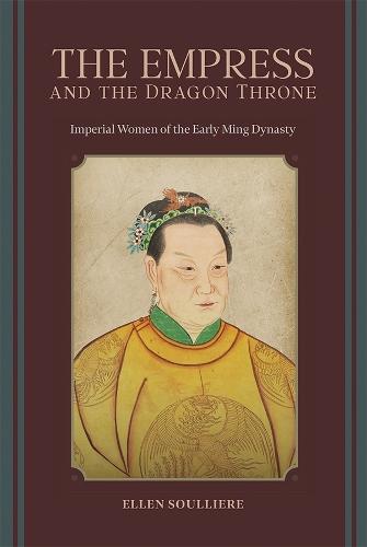 The Empress and the Dragon Throne: Imperial Women of the Early Ming Dynasty
