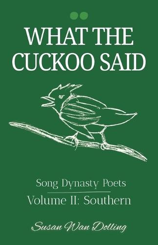 What the Cuckoo Said: Song Dynasty Poets Volume 2: Southern Poets