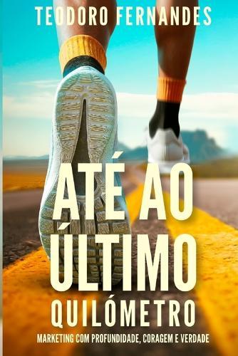 Até ao Último Quilómetro: Marketing com, coragem, verdade e profundidade