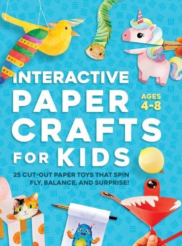 Interactive Paper Crafts for Kids: 25 Cut-Out Paper Toys that Spin, Fly, Balance, and Surprise! Ages 4-8