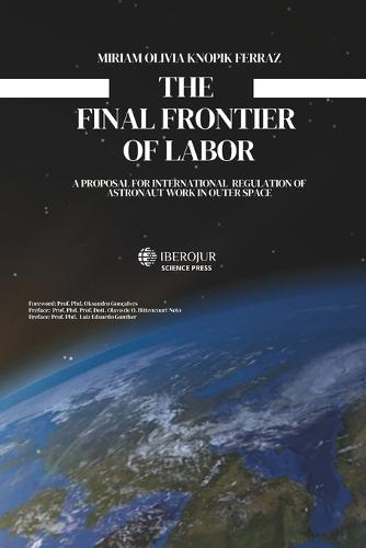 The Final Frontier of Labor: A Proposal for International Regulation of Astronaut Work in Outer Space