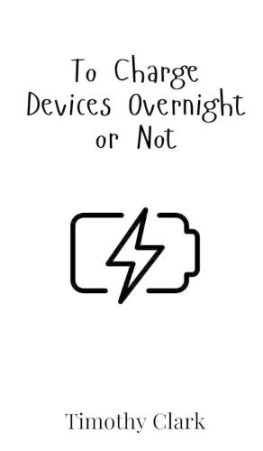 To Charge Devices Overnight or Not