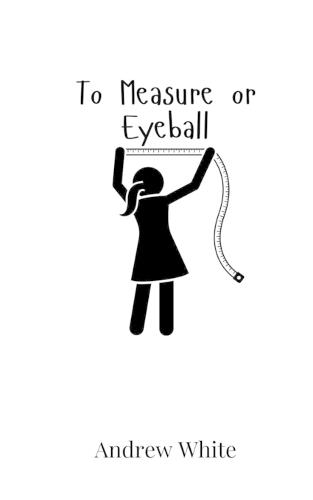 To Measure or Eyeball