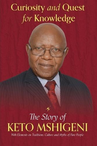 Curiosity and Quest For Knowledge: The Story of Keto Mshigeni, with Elements of Traditions, Culture, and Myths of the Pare People