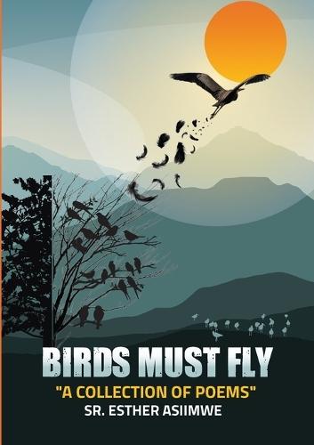Birds Must Fly: A Collection of Poems