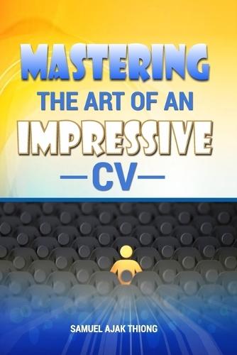 Mastering the Art of an Impressive CV: Master your CV. Master your Future.