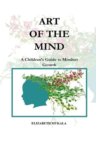 Art of the Mind: A Children's Guide to Mindset Growth