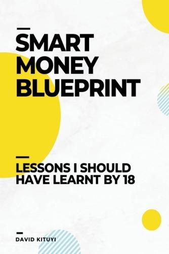 Smart Money Blueprint: Lessons I Should Have Learnt by 18