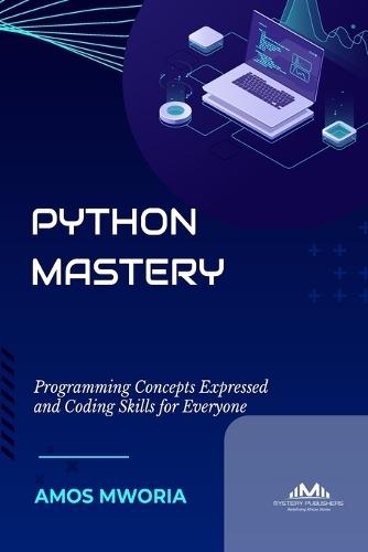 Python Mastery: Programming Concepts Expressed And Coding Skills For Everyone