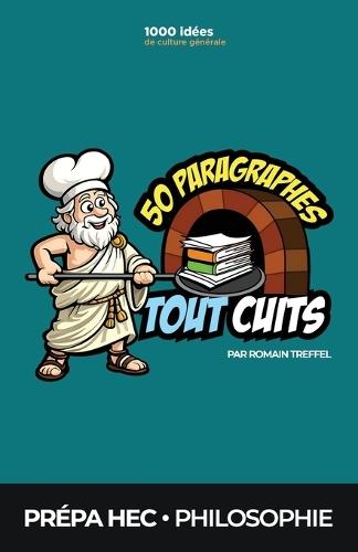 Philosophie Prépa ECG (HEC): 50 paragraphes tout cuits: Méthode de dissertation de culture générale pour gagner des points et du temps