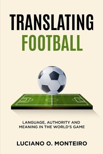 Translating Football: Language, Authority and Meaning in the World's Game