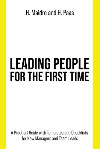 Leading People for the First Time: A Practical Guide with Templates and Checklists for New Managers and Team Leads
