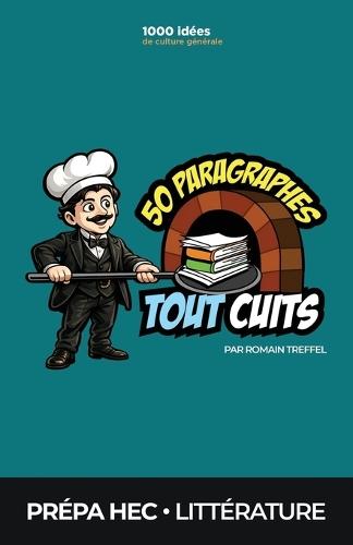 Littérature Prépa ECG (HEC): 50 paragraphes tout cuits: Méthode de dissertation de culture générale pour gagner des points et du temps