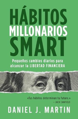 Hábitos Millonarios SMART: Pequeños cambios diarios para alcanzar la LIBERTAD FINANCIERA