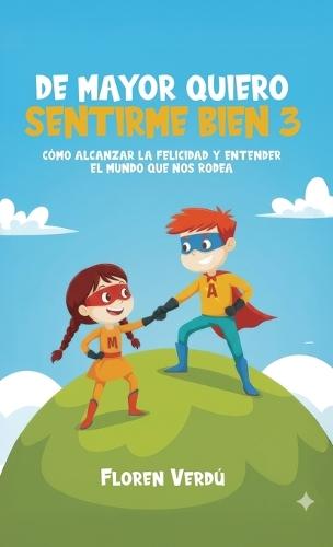de Mayor Quiero Sentirme Bien 3: Cómo alcanzar la felicidad y entender el mundo que nos rodea