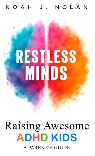 Restless Minds: Raising Awesome ADHD Kids - A Parent's Guide