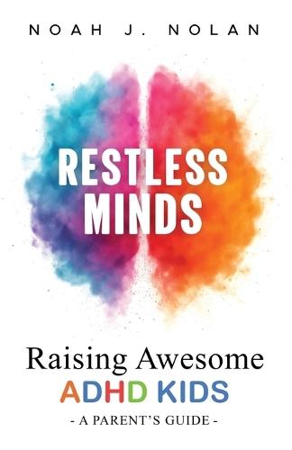 Restless Minds: Raising Awesome ADHD Kids - A Parent's Guide