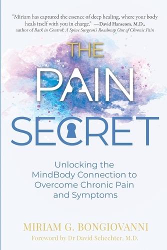 The Pain Secret: Unlocking the MindBody Connection to Overcome Chronic Pain and Symptoms