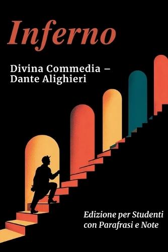 INFERNO - Divina Commedia: Testo Integrale Con Parafrasi di Tutte le Terzine, Note Esplicative e Riassunti di Fine Canto Ideale per Studenti
